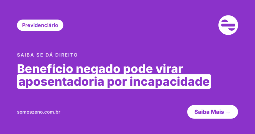 Benefício negado pode virar aposentadoria por invalidez (aposentadoria por incapacidade permanente)